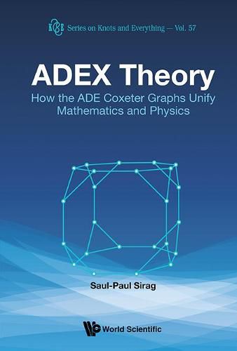 Cover image for Adex Theory: How The Ade Coxeter Graphs Unify Mathematics And Physics