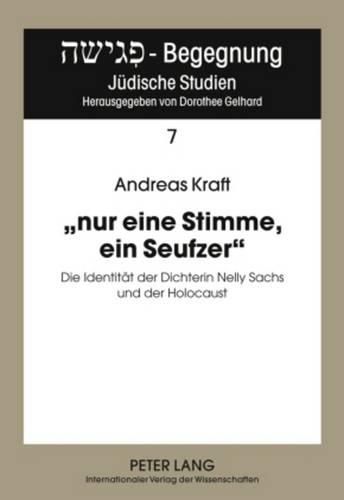 Nur Eine Stimme, Ein Seufzer: Die Identitaet Der Dichterin Nelly Sachs Und Der Holocaust