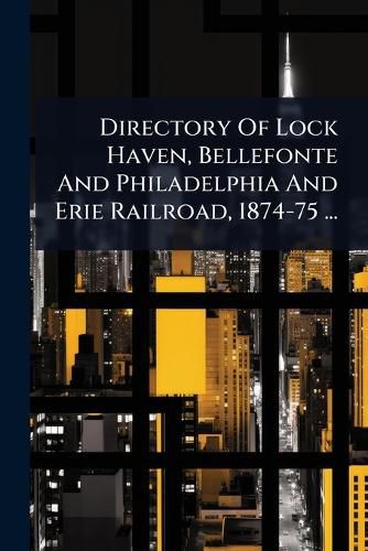 Cover image for Directory Of Lock Haven, Bellefonte And Philadelphia And Erie Railroad, 1874-75 ...
