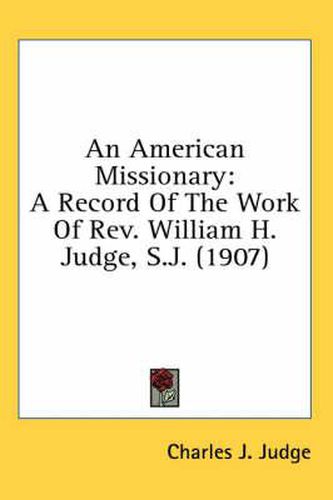 An American Missionary: A Record of the Work of REV. William H. Judge, S.J. (1907)