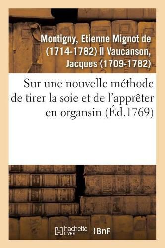 Sur Une Nouvelle Methode de Tirer La Soie Et de l'Appreter En Organsin: Jugement de l'Academie Royale Des Sciences