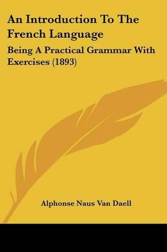 Cover image for An Introduction to the French Language: Being a Practical Grammar with Exercises (1893)