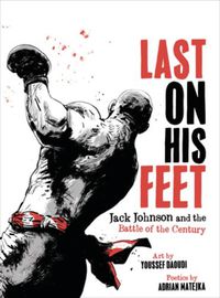 Cover image for Last On His Feet: Jack Johnson and the Battle of the Century