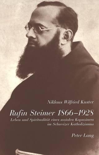 Rufin Steimer 1866-1928: Leben Und Spiritualitaet Eines Sozialen Kapuziners Im Schweizer Katholizismus