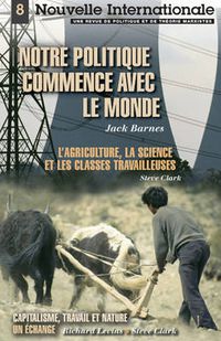 Cover image for Nouvelle Internationale 7: Notre Politique Commence Avec Le Monde: Also Includes  L'Agriculture, Le Science Et Les Classes Ouvrieres