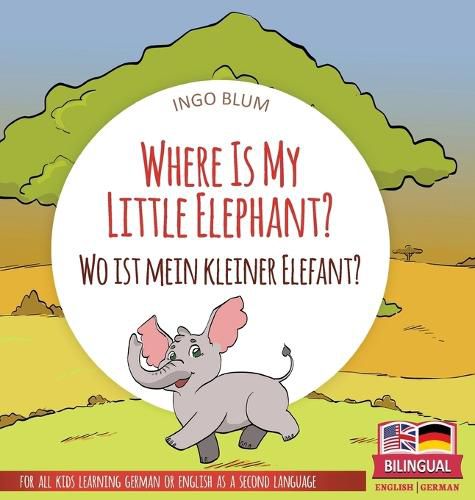 Cover image for Where Is My Little Elephant? - Wo ist mein kleiner Elefant?: Bilingual children's picture book in English-German