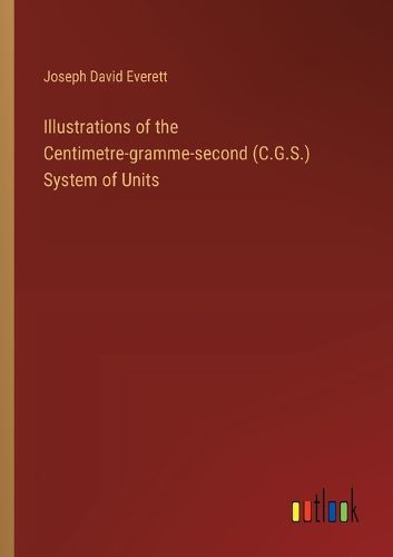 Illustrations of the Centimetre-gramme-second (C.G.S.) System of Units