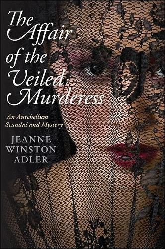 Cover image for The Affair of the Veiled Murderess: An Antebellum Scandal and Mystery