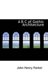 Cover image for A B C of Gothic Architecture