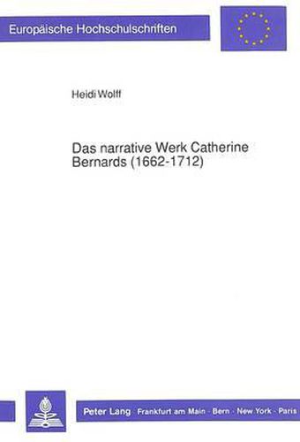 Das Narrative Werk Catherine Bernards (1662-1712): Liebeskonzeption Und Erzaehltechniken
