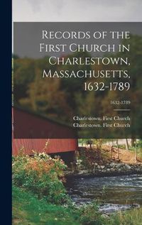 Cover image for Records of the First Church in Charlestown, Massachusetts, 1632-1789; 1632-1789