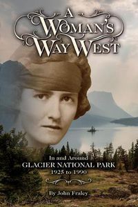 Cover image for A Woman's Way West: In and Around Glacier National Park, 1925-1990