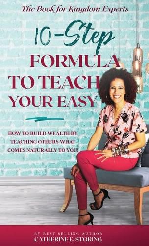 Cover image for The 10-Step Formula To Teach Your Easy Manual: How to Build Wealth by Teaching Others What Comes Naturally to YOU!