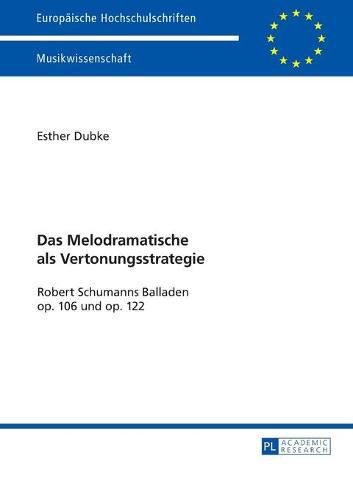 Cover image for Das Melodramatische ALS Vertonungsstrategie: Robert Schumanns Balladen Op. 106 Und Op. 122