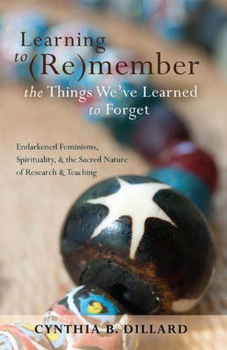 Learning to (Re)member the Things We've Learned to Forget: Endarkened Feminisms, Spirituality, and the Sacred Nature of Research and Teaching