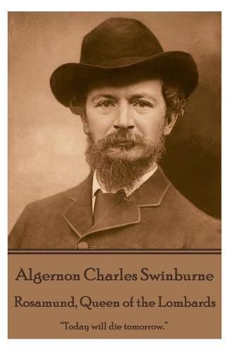 Algernon Charles Swinburne - Rosamund, Queen of the Lombards: today Will Die Tomorrow.