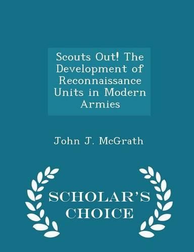 Scouts Out! the Development of Reconnaissance Units in Modern Armies - Scholar's Choice Edition