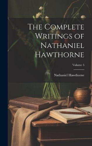 Cover image for The Complete Writings of Nathaniel Hawthorne; Volume 5