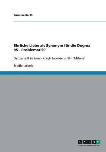 Cover image for Ehrliche Liebe als Synonym fur die Dogma 95 - Problematik?: Dargestellt in Soren Kragh Jacobsens Film 'Mifune