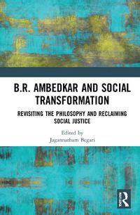 Cover image for B.R. Ambedkar and Social Transformation: Revisiting the Philosophy and Reclaiming Social Justice