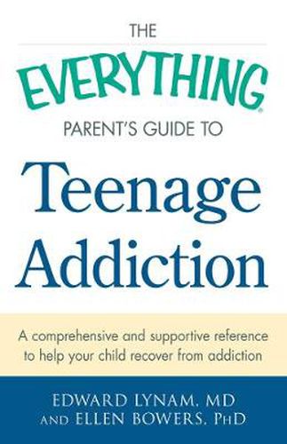 The Everything Parent's Guide to Teenage Addiction: A Comprehensive and Supportive Reference to Help Your Child Recover from Addiction