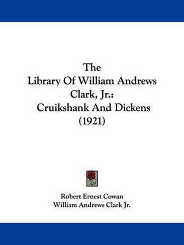 Cover image for The Library of William Andrews Clark, JR.: Cruikshank and Dickens (1921)