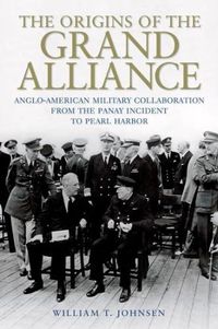 Cover image for The Origins of the Grand Alliance: Anglo-American Military Collaboration from the Panay Incident to Pearl Harbor