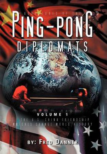 Cover image for Adventures of the Ping-Pong Diplomats: Volume 1: The U.S.-China Friendship Matches Change World History