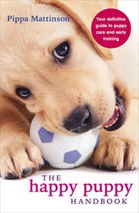 Cover image for The Happy Puppy Handbook: Your Definitive Guide to Puppy Care and Early Training