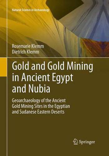 Cover image for Gold and Gold Mining in Ancient Egypt and Nubia: Geoarchaeology of the Ancient Gold Mining Sites in the Egyptian and Sudanese Eastern Deserts