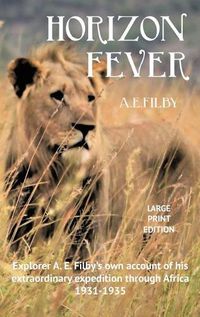 Cover image for Horizon Fever I - LARGE PRINT: Explorer A E Filby's own account of his extraordinary expedition through Africa, 1931-1935