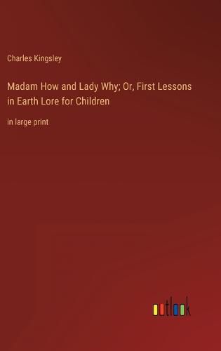 Cover image for Madam How and Lady Why; Or, First Lessons in Earth Lore for Children