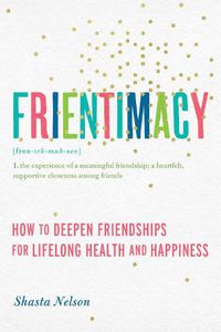 Cover image for Frientimacy: How to Deepen Friendships for Lifelong Health and Happiness