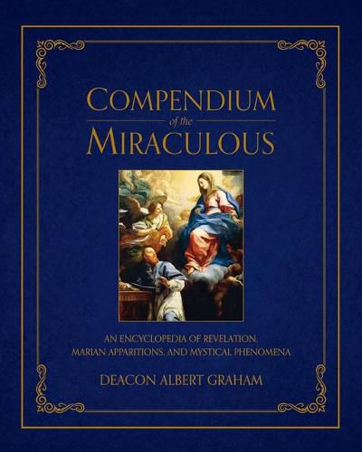 Cover image for Compendium of the Miraculous: An Encyclopedia of Revelation, Marian Apparitions, and Mystical Phenomena