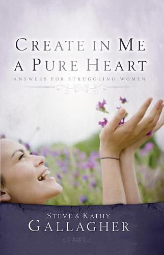 Cover image for Create in Me a Pure Heart: Answers for Struggling Women