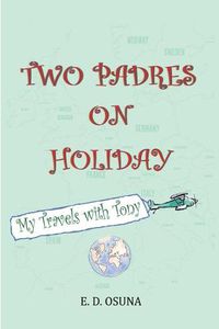 Cover image for Two Padres on Holiday: My Travels with Tony