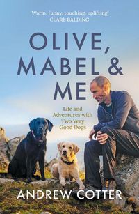 Cover image for Olive, Mabel & Me: Life and Adventures with Two Very Good Dogs