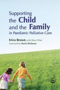 Cover image for Supporting the Child and the Family in Paediatric Palliative Care