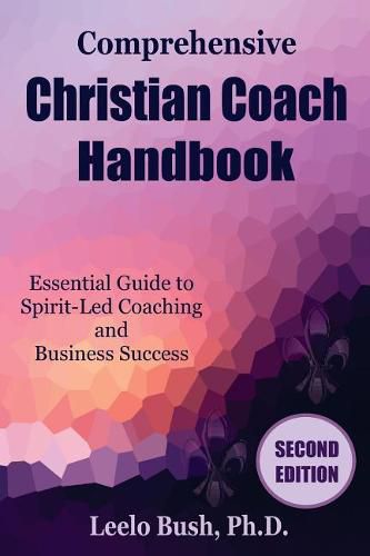 Cover image for Comprehensive Christian Coach Handbook, Second Edition: Essential Guide to Spirit-Led Coaching and Business Success