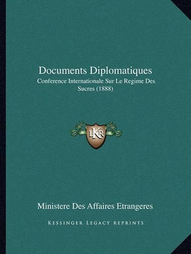 Documents Diplomatiques: Conference Internationale Sur Le Regime Des Sucres (1888)