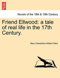 Cover image for Friend Ellwood: A Tale of Real Life in the 17th Century.