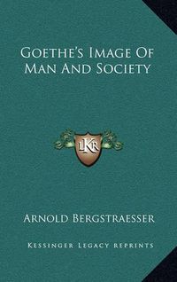 Cover image for Goethe's Image of Man and Society