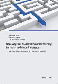 Cover image for Neue Wege zur akademischen Qualifizierung im Sozial- und Gesundheitssystem: Berufsbegleitend studieren an Offenen Hochschulen