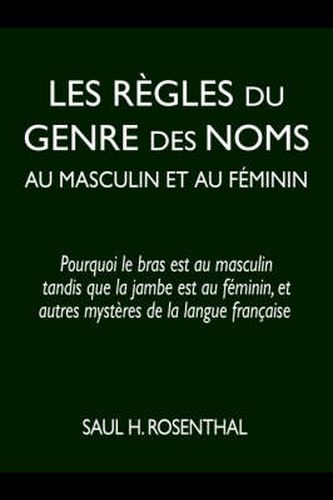 Cover image for Les regles du genre des noms au masculin et au feminin: pourquoi le bras est au masculin tandis que la jambe est au feminin, et autres mysteres de la langue francaise