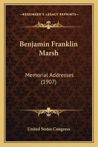 Cover image for Benjamin Franklin Marsh: Memorial Addresses (1907)