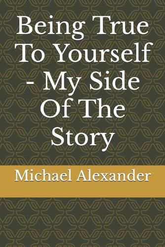 Being True To Yourself - My Side Of The Story
