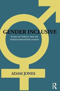 Cover image for Gender Inclusive: Essays on violence, men, and feminist international relations