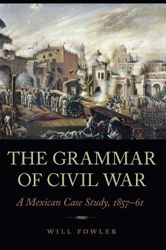 Cover image for The Grammar of Civil War: A Mexican Case Study, 1857-61