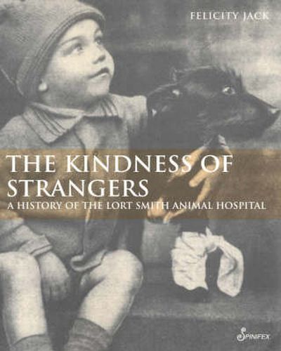 Cover image for Kindess of Strangers: A History of the Lort Smith Animal Hospital