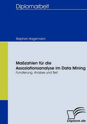 Cover image for Masszahlen fur die Assoziationsanalyse im Data Mining: Fundierung, Analyse und Test